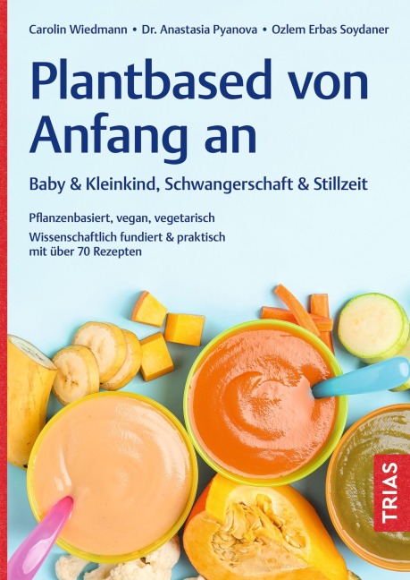 Plantbased von Anfang an: Baby & Kleinkind, Schwangerschaft & Stillzeit - Carolin Wiedmann, Anastasia Pyanova, Ozlem Erbas Soydaner