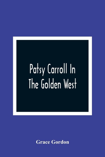 Patsy Carroll In The Golden West - Grace Gordon