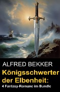 Cover-Bild zum Titel 'Königsschwerter der Elbenheit: 4 Fantasy-Romane im Bundle' von 'Alfred Bekker'
