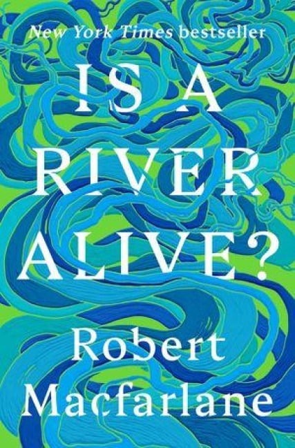 Is a River Alive? - Robert Macfarlane