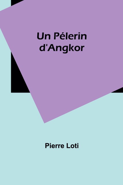 Un Pélerin d'Angkor - Pierre Loti