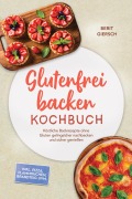 Cover-Bild zum Titel 'Glutenfrei backen Kochbuch: Köstliche Backrezepte ohne Gluten gelingsicher nachbacken und sicher genießen - inkl. Pizza, Flammkuchen, Brandteig uvm.' von 'Berit Giersch'