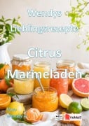 Cover-Bild zum Titel 'Wendys Lieblingsrezepte - Citrus Marmeladen' von 'Wendy G.'