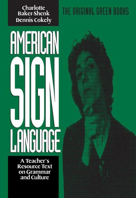 American Sign Language Green Books, a Teacher's Resource Text on Grammar and Culture - Charlotte Baker-Shenk, Dennis Cokely