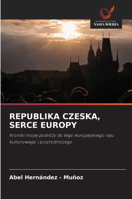 REPUBLIKA CZESKA, SERCE EUROPY - Abel Hernandez - Muñoz