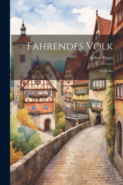 Fahrendes Volk: Gedichte - Arthur Fitger