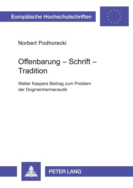 Offenbarung - Schrift - Tradition- Walter Kaspers Beitrag zum Problem der Dogmenhermeneutik - Norbert Podhorecki