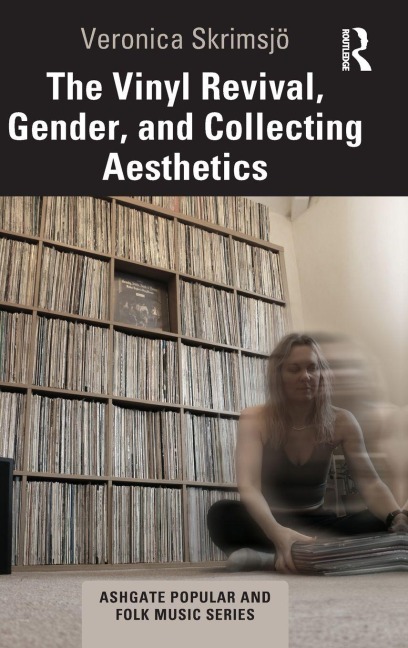 The Vinyl Revival, Gender, and Collecting Aesthetics - Veronica Skrimsjö