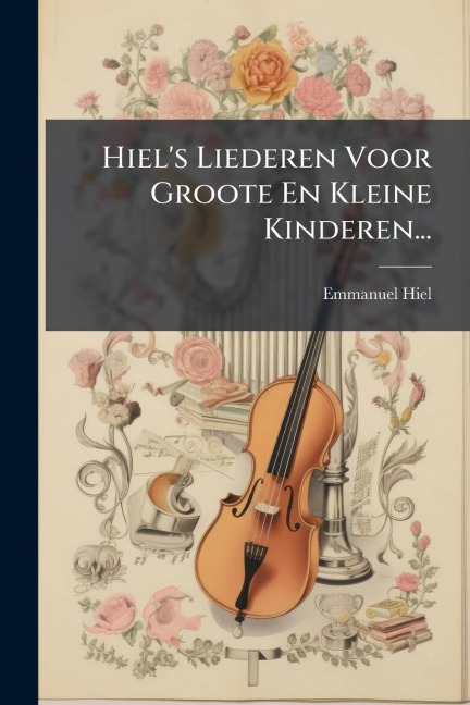 Hiel's Liederen Voor Groote En Kleine Kinderen... - Emmanuel Hiel
