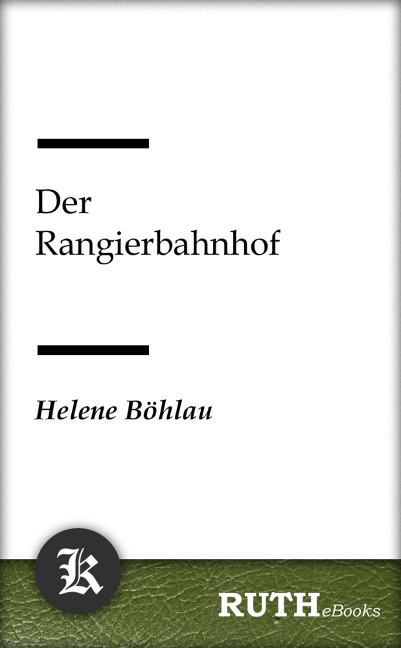 Der Rangierbahnhof - Helene Böhlau
