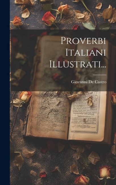 Proverbi Italiani Illustrati... - Giovanni De Castro