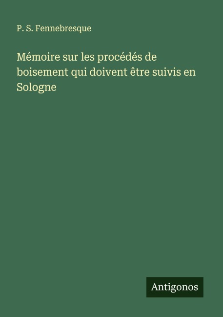 Mémoire sur les procédés de boisement qui doivent être suivis en Sologne - P. S. Fennebresque