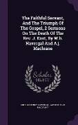 Cover-Bild zum Titel 'The Faithful Servant, And The Triumph Of The Gospel, 2 Sermons On The Death Of The Rev. J. East, By W.h. Havergal And A.j. Macleane' von 'William Henry Havergal'