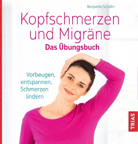 Kopfschmerzen und Migräne. Das Übungsbuch - Benjamin Schäfer