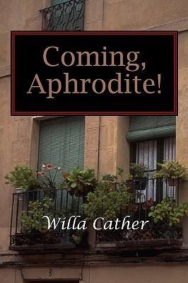 Coming, Aphrodite! - Willa Cather