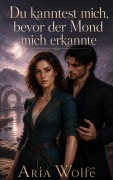 Cover-Bild zum Titel 'Du kanntest mich, bevor der Mond mich erkannte' von 'Aria Wolfe'