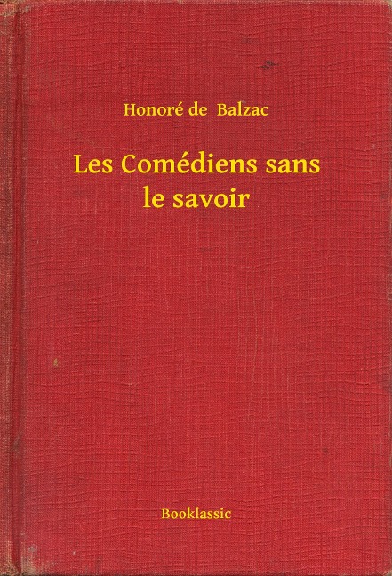 Les Comédiens sans le savoir - Honoré de Balzac