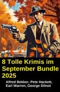Cover-Bild zum Titel '8 Tolle Krimis im September Bundle 2025' von 'Alfred Bekker, George Dilnot, Pete Hackett, Earl Warren'