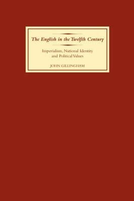 The English in the Twelfth Century - John B Gillingham