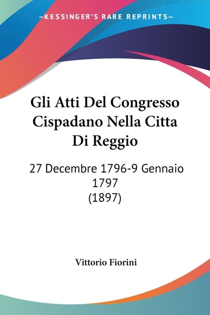 Gli Atti Del Congresso Cispadano Nella Citta Di Reggio - 