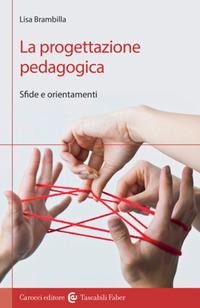 La progettazione pedagogica. Sfide e orientamenti - Lisa Brambilla