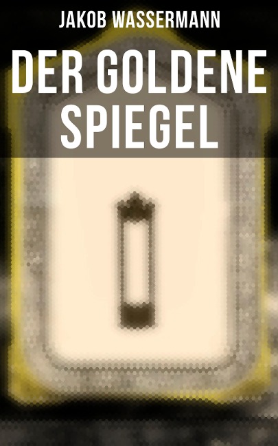 Der goldene Spiegel - Jakob Wassermann