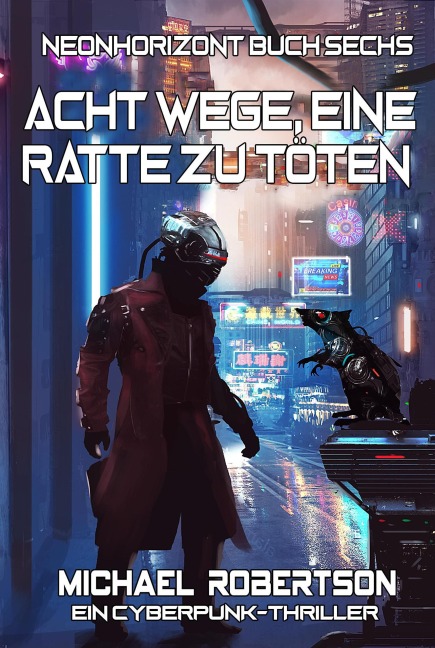 Acht Wege, Eine Ratte Zu Töten: Neonhorizont Buch Sechs - Ein Cyberpunk-Thriller - Michael Robertson