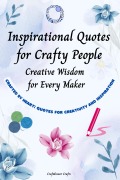 Cover-Bild zum Titel 'Inspirational Quotes for Crafty People: Creative Wisdom for Every Maker Crafted by Heart: Quotes for Creativity and Inspiration' von 'Craftdrawer Crafts'