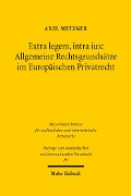 Extra legem, intra ius: Allgemeine Rechtsgrundsätze im Europäischen Privatrecht - Axel Metzger