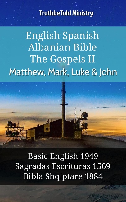 English Spanish Albanian Bible - The Gospels II - Matthew, Mark, Luke & John - Truthbetold Ministry