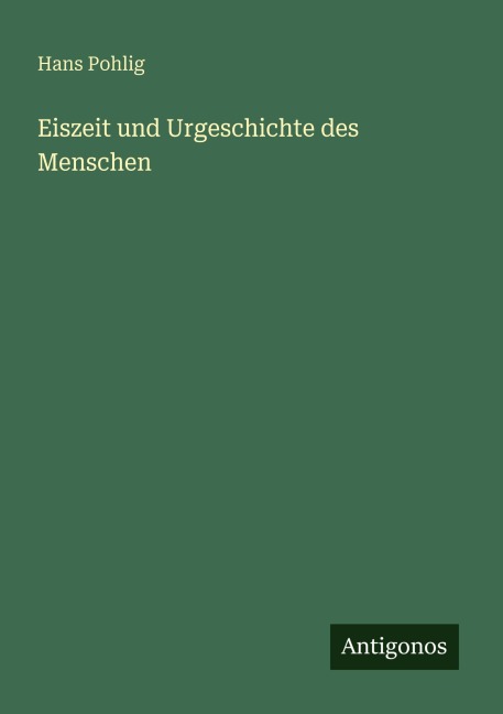 Eiszeit und Urgeschichte des Menschen - Hans Pohlig