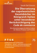 Cover-Bild zum Titel 'Die Übersetzung der napoleonischen Gesetzbücher im Königreich Italien unter besonderer Berücksichtigung des 'Code de commerce'' von 'Sarah Del Grosso'