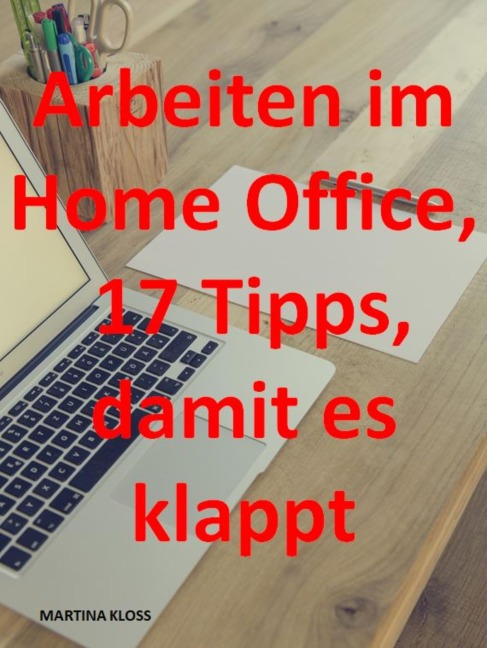 Arbeiten im Homeoffice? 17 Tipps, damit es klappt - Martina Kloss