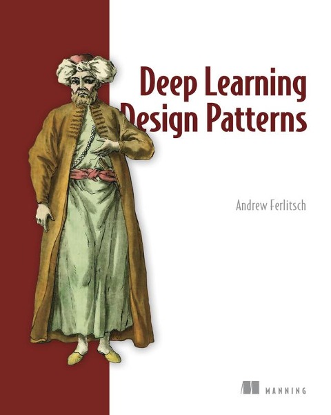 Deep Learning Design Patterns - Andrew Ferlitsch