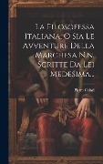 Cover-Bild zum Titel 'La Filosofessa Italiana, O Sia Le Avventure Della Marchesa N.n. Scritte Da Lei Medesima...' von 'Pietro Chiari'