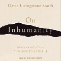 On Inhumanity: Dehumanization and How to Resist It - David Livingstone Smith