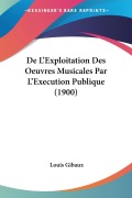 Cover-Bild zum Titel 'De L'Exploitation Des Oeuvres Musicales Par L'Execution Publique (1900)' von 'Louis Gibaux'