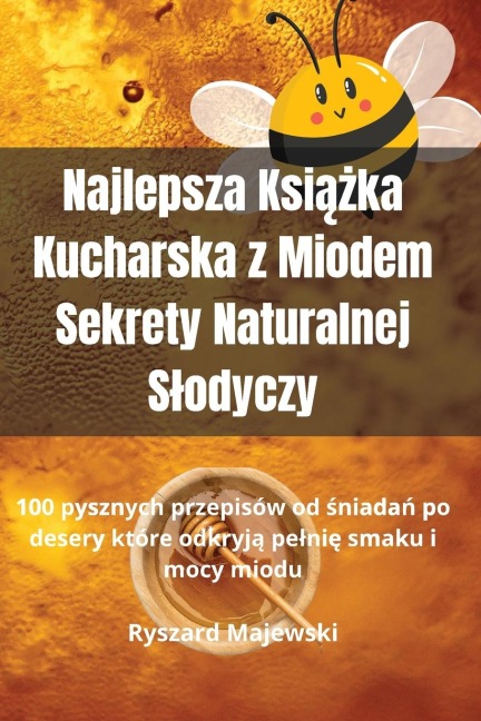 Najlepsza Ksi¿¿ka Kucharska z Miodem Sekrety Naturalnej S¿odyczy - Ryszard Majewski