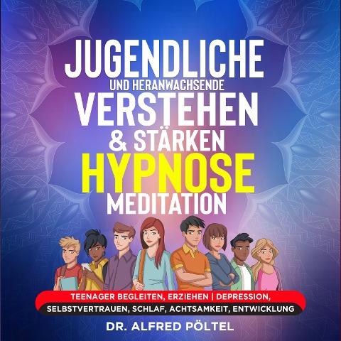 Jugendliche und Heranwachsende verstehen & stärken - Hypnose/Meditation - Alfred Pöltel