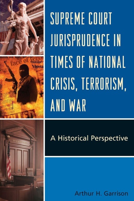 Supreme Court Jurisprudence in Times of National Crisis, Terrorism, and War - Arthur H. Garrison