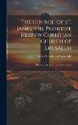 Cover-Bild zum Titel 'The Church of St. James. the Primitive Hebrew Christian Church of Jerusalem; Its History, Character, and Constitution' von 'James Boardman Cartwright'