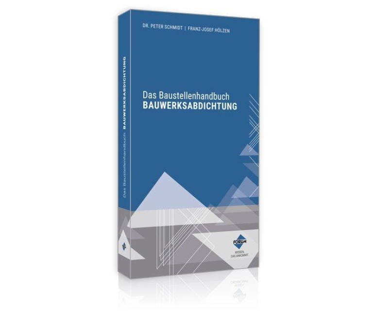 Das Baustellenhandbuch BAUWERKSABDICHTUNG - Schmidt, Franz-Josef Hölzen