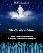 Cover-Bild zum Titel 'Die Gnade erfahren (Übergang in die neuen Energien II)' von 'B. D. Lichts'