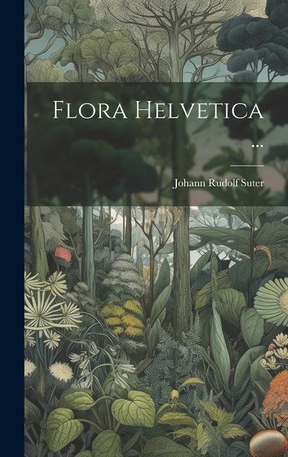 Flora Helvetica ... - Johann Rudolf Suter