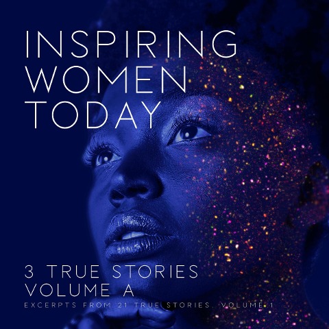 Inspiring Women Today: 3 True Stories, Volume A - Denise Duncan, Diane Diaz, Audrey Boland
