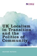 Cover-Bild zum Titel 'UK Localism in Transition and the Politics of Community' von 'Heather Watkins'