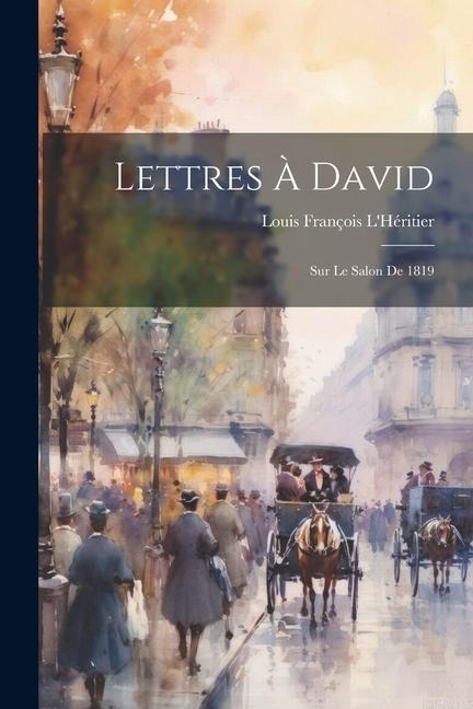 Lettres À David: Sur Le Salon De 1819 - Louis François L'Héritier