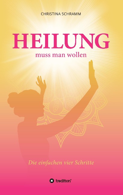 Heilung muss man wollen - Christina Schramm