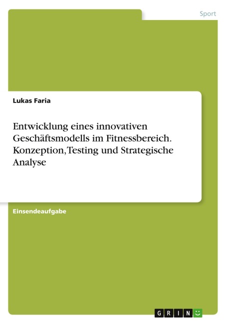 Entwicklung eines innovativen Geschäftsmodells im Fitnessbereich. Konzeption, Testing und Strategische Analyse - Lukas Faria