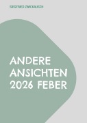 Cover-Bild zum Titel 'Andere Ansichten 2026 Feber' von 'Siegfried Zwickausch'